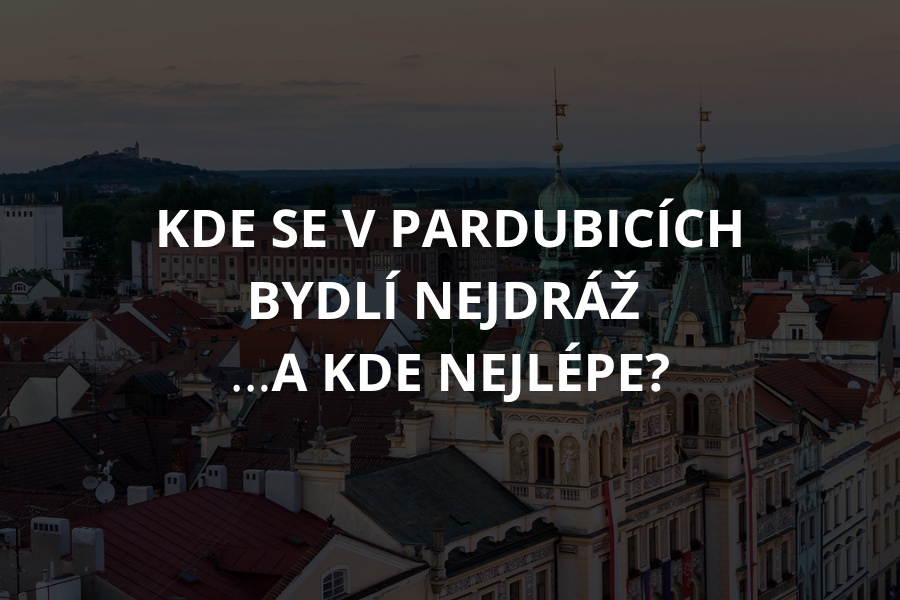 Kde se v Pardubicích bydlí nejdráž a kde nejlépe?