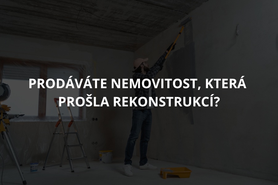 Prodávate nemovitost, která prošla rekonstrukcí?